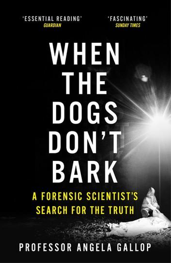 When the Dogs Don't Bark: A Forensic Scientist’s Search for the Truth