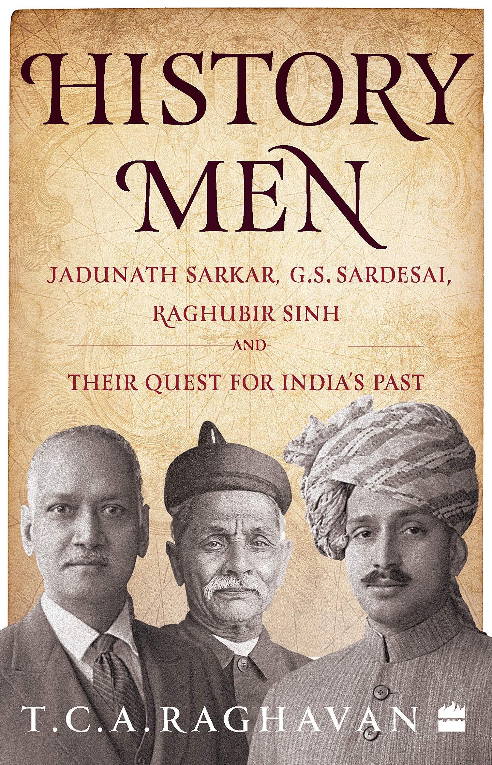 History Men: Jadunath Sarkar, G.S. Sardesai, Raghubir Sinh and Their Quest for India's Past