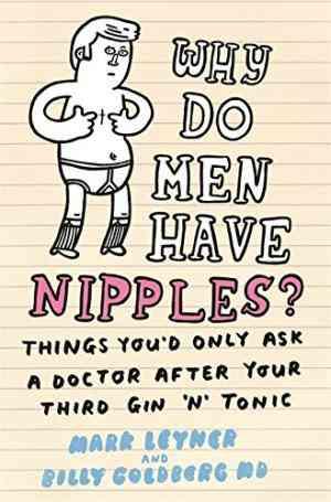 Why Do Men Have Nipples? Hundreds of Questions You'd Only Ask a Doctor After Your Third Martini