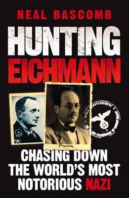 Hunting Eichmann: Chasing Down the World's Most Notorious Nazi