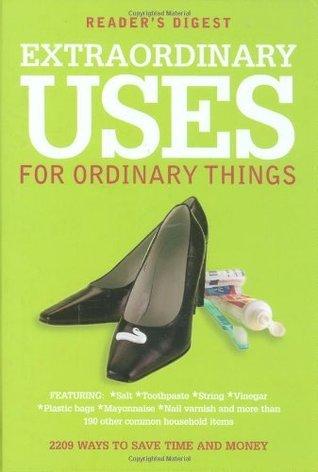 Extraordinary Uses for Ordinary Things: 2,209 Ways to Save Money and Time (Readers Digest):