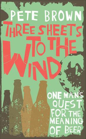 Three Sheets to the Wind: One Man's Quest for the Meaning of Beer
