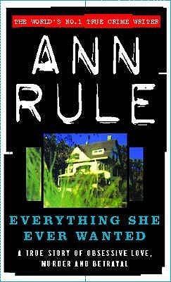 Everything She Ever Wanted: A True Story of Obsessive Love, Murder and Betrayal