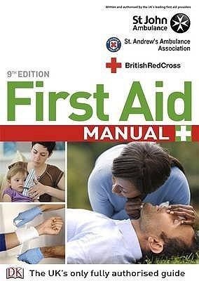 First Aid Manual: The Authorised Manual of St John Ambulance, St Andrew's Ambulance Association and the British Red Cross