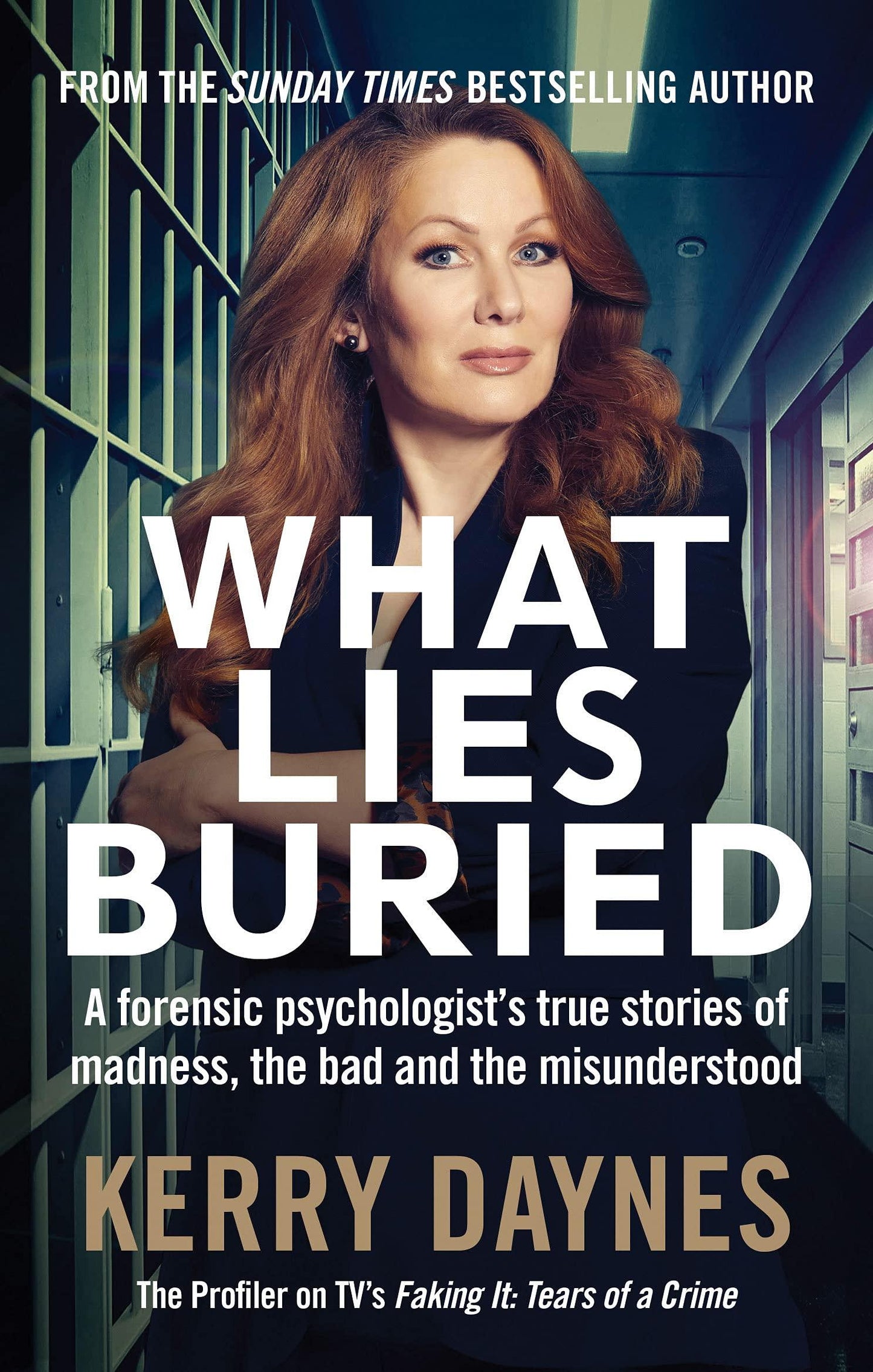 What Lies Buried: A forensic psychologist’s true stories of madness, the bad and the misunderstood