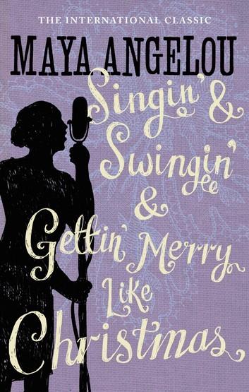 Singin' &amp; Swingin' &amp; Gettin' Merry Like Christmas (Maya Angelou's Autobiography, #3)